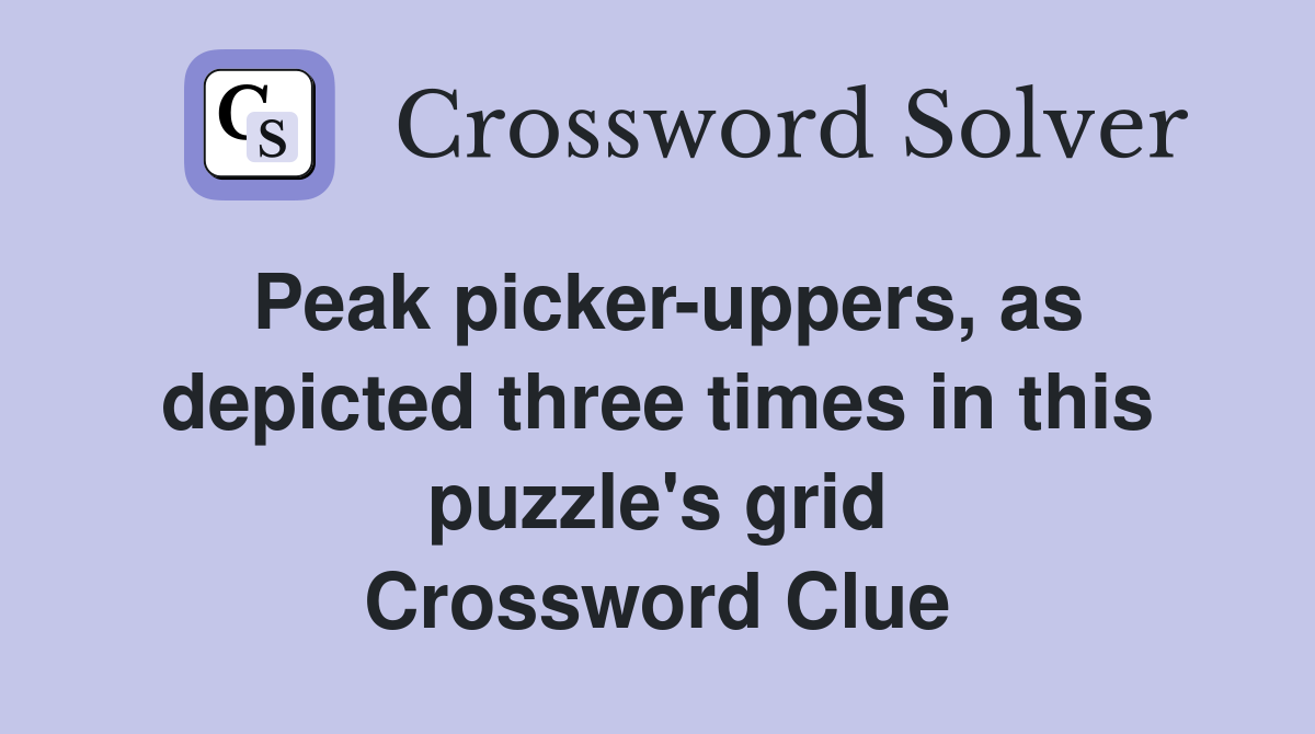 Peak pickeruppers, as depicted three times in this puzzle's grid